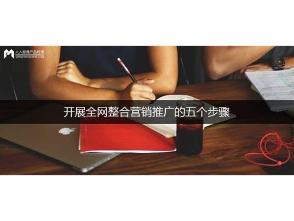 開(kāi)展全網(wǎng)整合營(yíng)銷推廣的五個(gè)步驟